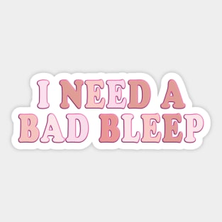 I Need A Bad Bleep Sticker